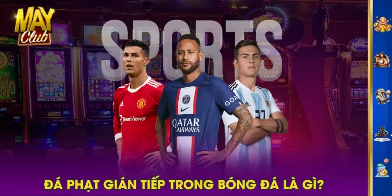 Đá phạt gián tiếp trong bóng đá là gì? Đá phạt gián tiếp trong bóng đá là gì?