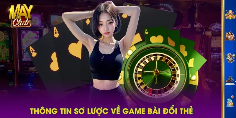 Thông tin sơ lược về game bài đổi thẻ Thông tin sơ lược về game bài đổi thẻ
