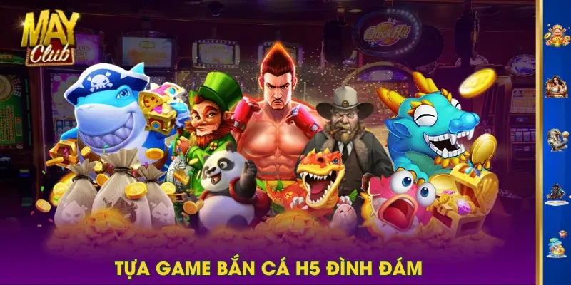 Tựa game bắn cá H5 đình đám Tựa game bắn cá H5 đình đám