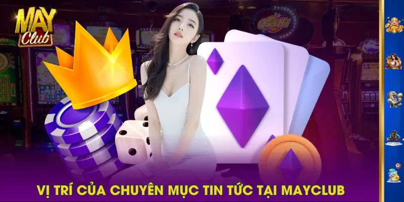 Vị trí của chuyên mục tin tức tại MAYCLUB Vị trí của chuyên mục tin tức tại MAYCLUB