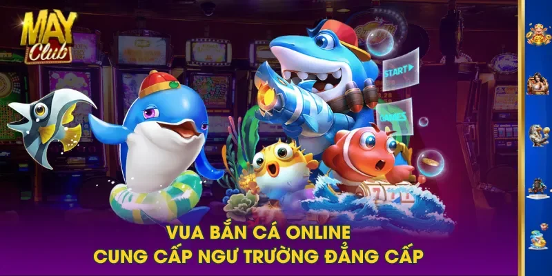 Vua bắn cá online cung cấp ngư trường đẳng cấp Vua bắn cá online cung cấp ngư trường đẳng cấp