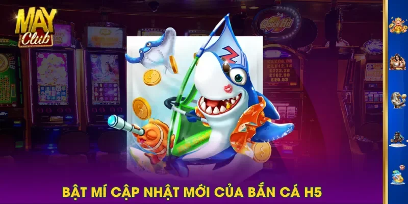Bật mí cập nhật mới của bắn cá H5 Bật mí cập nhật mới của bắn cá H5