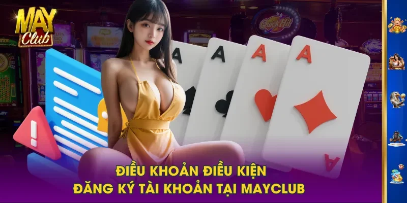 Điều khoản điều kiện đăng ký tài khoản tại MAYCLUB Điều khoản điều kiện đăng ký tài khoản tại MAYCLUB