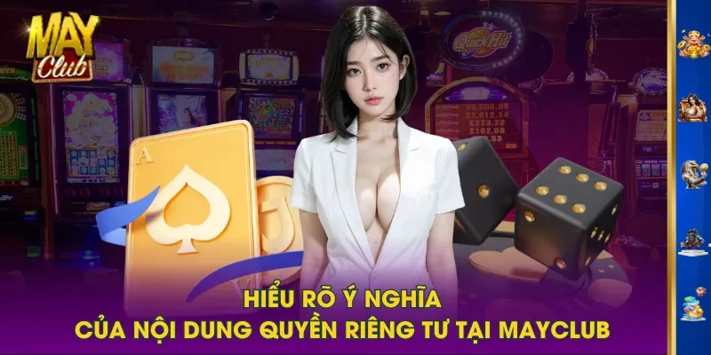 Hiểu rõ ý nghĩa của nội dung quyền riêng tư tại MAYCLUB Hiểu rõ ý nghĩa của nội dung quyền riêng tư tại MAYCLUB