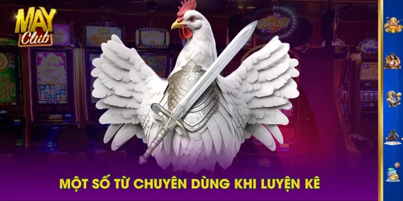 Một số từ chuyên dùng khi luyện kê Một số từ chuyên dùng khi luyện kê