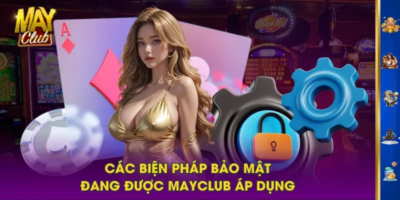 Các biện pháp bảo mật đang được MAYCLUB áp dụng Các biện pháp bảo mật đang được MAYCLUB áp dụng