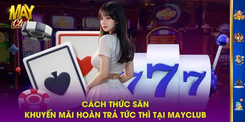 Cách thức săn khuyến mãi hoàn trả tức thì tại MAYCLUB Cách thức săn khuyến mãi hoàn trả tức thì tại MAYCLUB