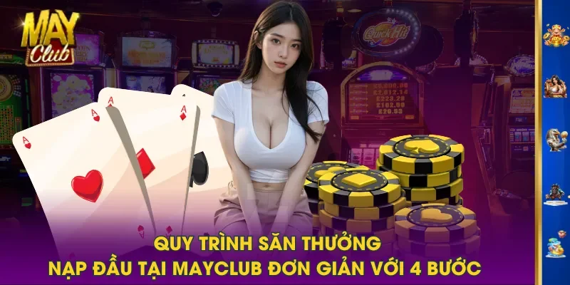 Quy trình săn thưởng nạp đầu tại MAYCLUB đơn giản với 4 bước Quy trình săn thưởng nạp đầu tại MAYCLUB đơn giản với 4 bước