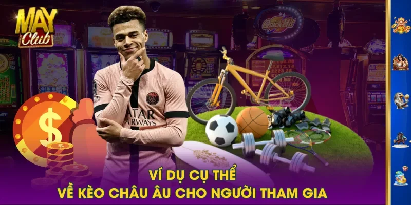 Ví dụ cụ thể về kèo châu Âu cho người tham gia Ví dụ cụ thể về kèo châu Âu cho người tham gia