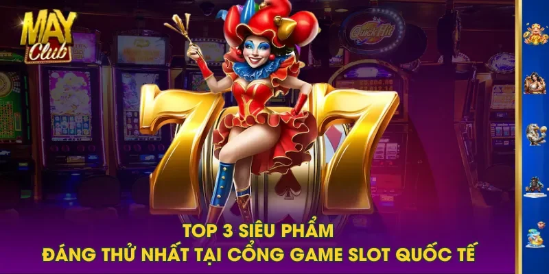 Top 3 siêu phẩm đáng thử nhất tại cổng game Slot quốc tế Top 3 siêu phẩm đáng thử nhất tại cổng game Slot quốc tế