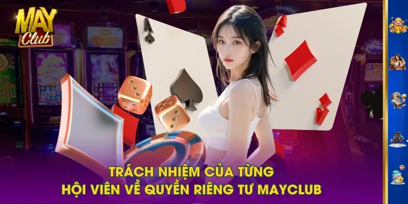 Trách nhiệm của từng hội viên về quyền riêng tư MAYCLUB Trách nhiệm của từng hội viên về quyền riêng tư MAYCLUB